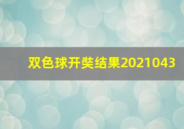 双色球开奘结果2021043