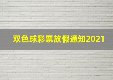 双色球彩票放假通知2021