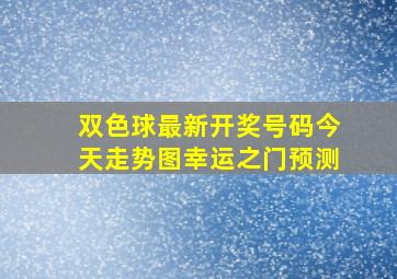 双色球最新开奖号码今天走势图幸运之门预测