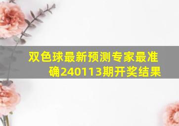 双色球最新预测专家最准确240113期开奖结果