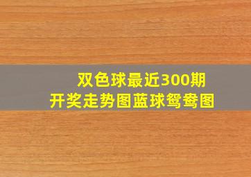 双色球最近300期开奖走势图蓝球鸳鸯图