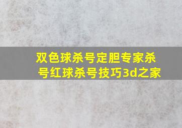 双色球杀号定胆专家杀号红球杀号技巧3d之家