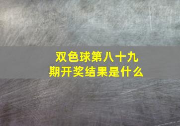 双色球第八十九期开奖结果是什么