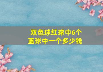 双色球红球中6个蓝球中一个多少钱