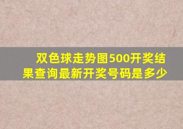 双色球走势图500开奖结果查询最新开奖号码是多少