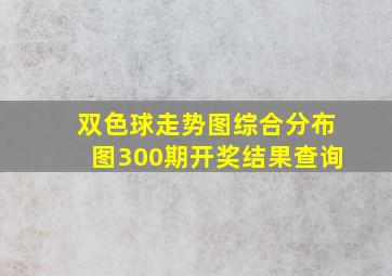 双色球走势图综合分布图300期开奖结果查询