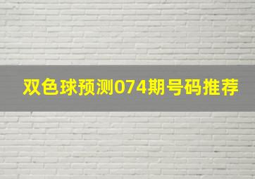 双色球预测074期号码推荐