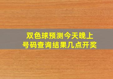 双色球预测今天晚上号码查询结果几点开奖