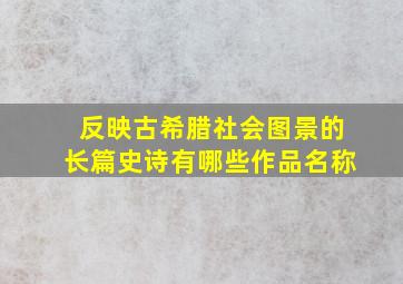 反映古希腊社会图景的长篇史诗有哪些作品名称