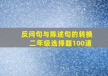 反问句与陈述句的转换二年级选择题100道