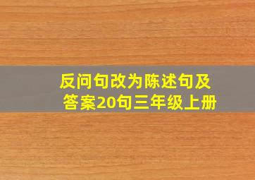 反问句改为陈述句及答案20句三年级上册