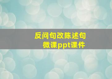 反问句改陈述句微课ppt课件