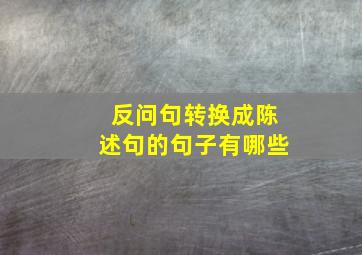 反问句转换成陈述句的句子有哪些