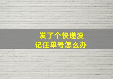 发了个快递没记住单号怎么办