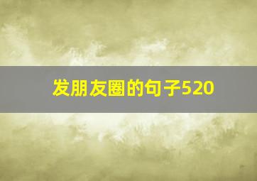 发朋友圈的句子520