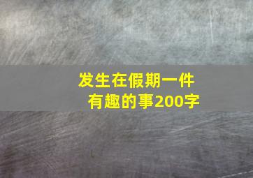 发生在假期一件有趣的事200字