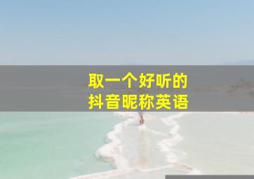 取一个好听的抖音昵称英语