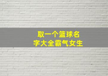 取一个篮球名字大全霸气女生