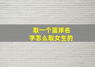 取一个篮球名字怎么取女生的