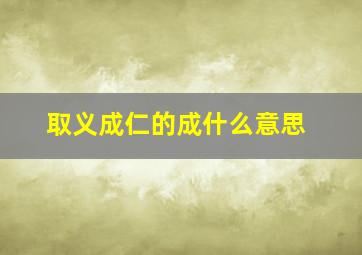 取义成仁的成什么意思