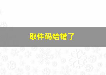 取件码给错了