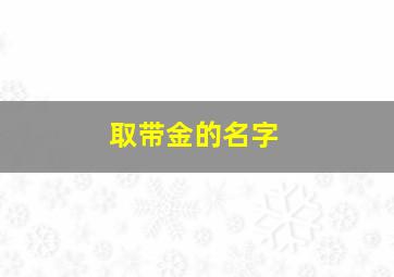 取带金的名字