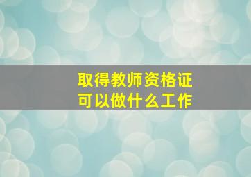 取得教师资格证可以做什么工作