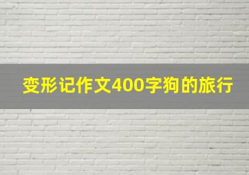 变形记作文400字狗的旅行