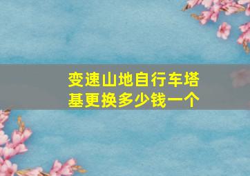 变速山地自行车塔基更换多少钱一个