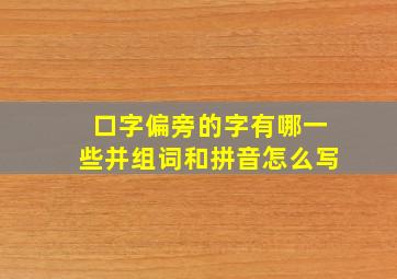 口字偏旁的字有哪一些并组词和拼音怎么写