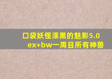 口袋妖怪漆黑的魅影5.0ex+bw一周目所有神兽