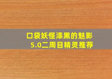 口袋妖怪漆黑的魅影5.0二周目精灵推荐