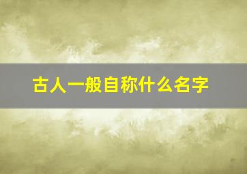 古人一般自称什么名字