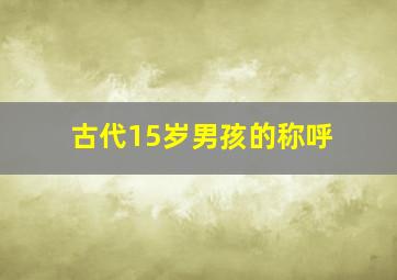 古代15岁男孩的称呼