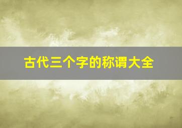 古代三个字的称谓大全