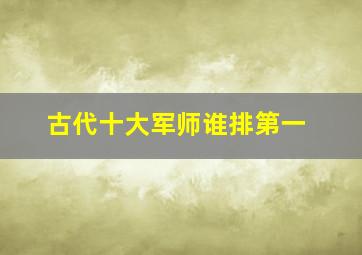 古代十大军师谁排第一