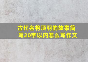 古代名将项羽的故事简写20字以内怎么写作文