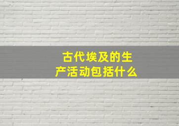 古代埃及的生产活动包括什么