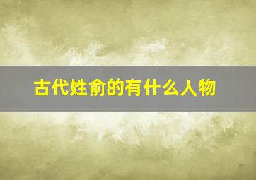 古代姓俞的有什么人物