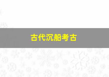 古代沉船考古