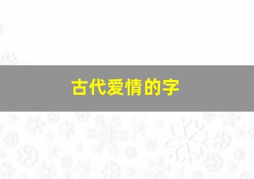 古代爱情的字