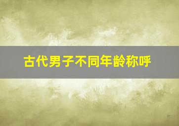 古代男子不同年龄称呼