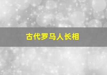 古代罗马人长相