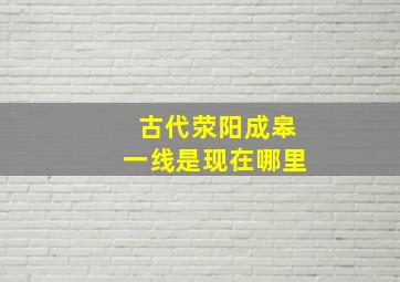 古代荥阳成皋一线是现在哪里