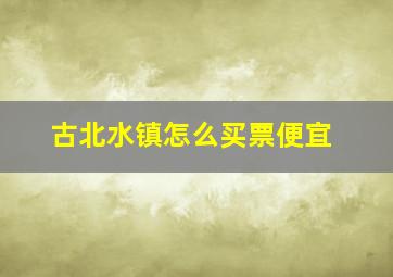 古北水镇怎么买票便宜