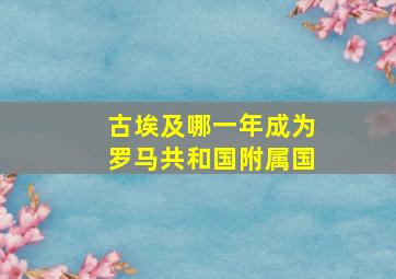 古埃及哪一年成为罗马共和国附属国