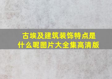 古埃及建筑装饰特点是什么呢图片大全集高清版