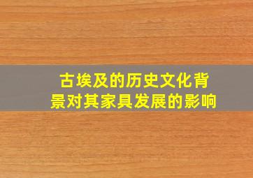 古埃及的历史文化背景对其家具发展的影响