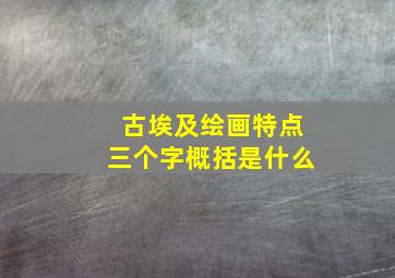 古埃及绘画特点三个字概括是什么