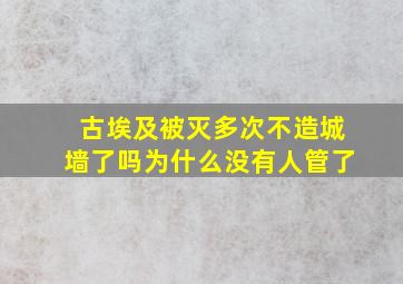 古埃及被灭多次不造城墙了吗为什么没有人管了